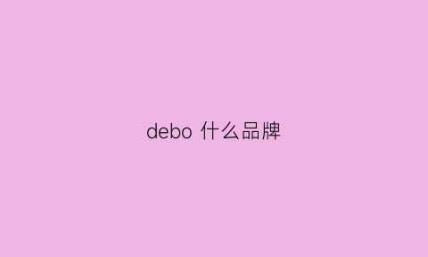 debo什么品牌(deebouls是什么牌子)